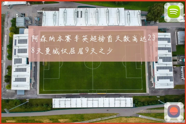 阿森纳本赛季英超榜首天数高达238天曼城仅屈居9天之少