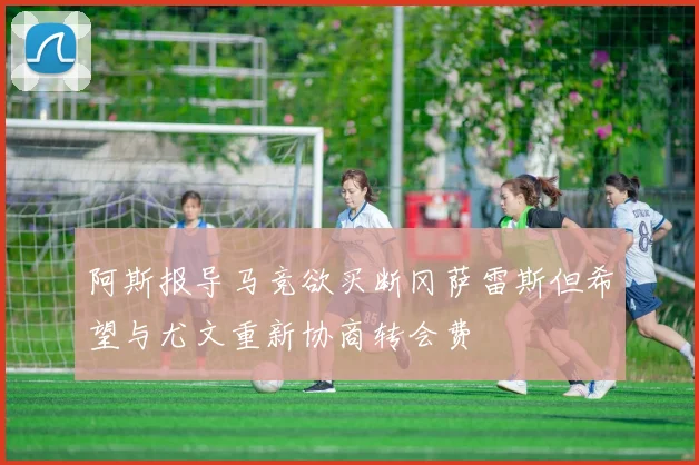 阿斯报导马竞欲买断冈萨雷斯但希望与尤文重新协商转会费