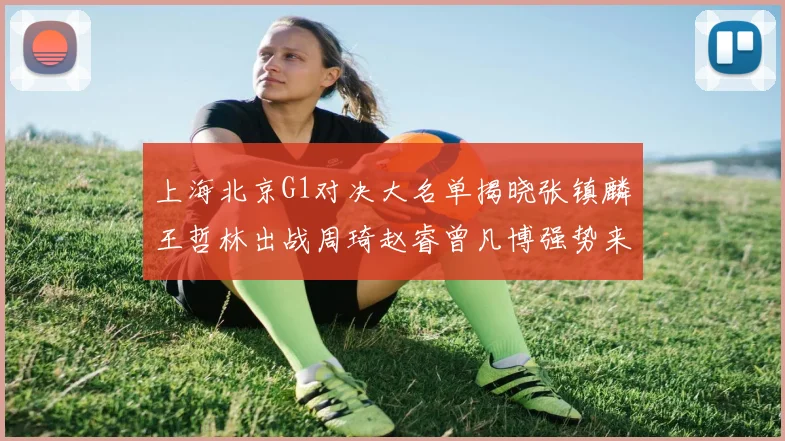 上海北京G1对决大名单揭晓张镇麟王哲林出战周琦赵睿曾凡博强势来袭